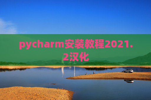 pycharm安装教程2021.2汉化 pycharm安装教程2021.2汉化